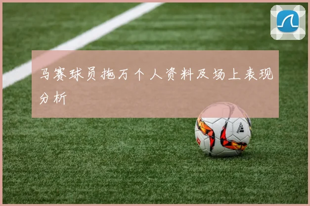 马赛球员拖万个人资料及场上表现分析